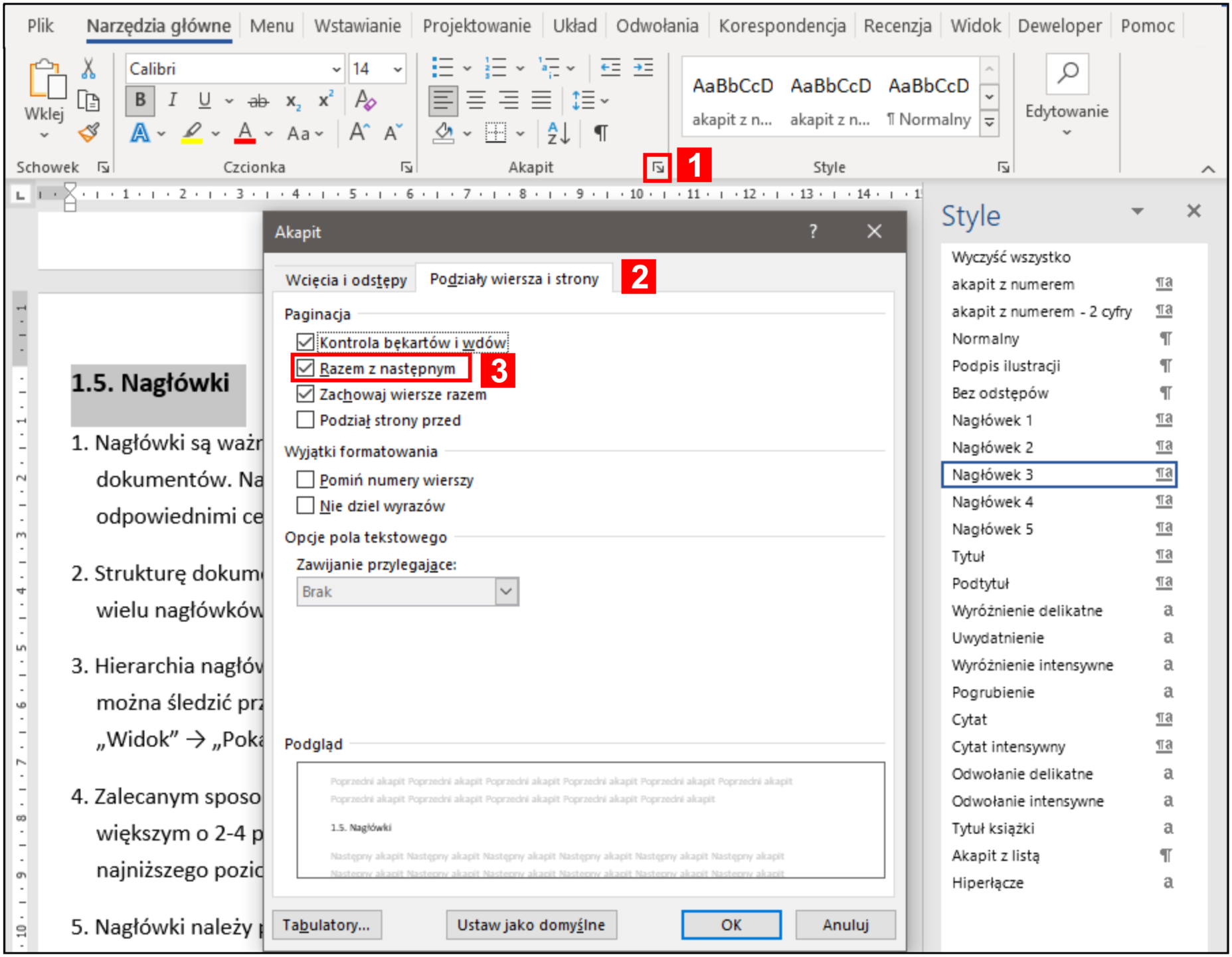 Zrzut ekranu. [1] Przycisk właściwości w grupie „Akapit” na karcie „Narzędzia główne” wywołuje okno „Akapit”. [2] Karta „Podziały wiersza i strony” udostępnia opcje powiązania akapitów. [3] Zaznaczenie opcji „Razem z następnym” sprawi, że akapit (np. nagłówek) zostanie powiązany z następującym po nim akapitem – te elementy zawsze będą razem na stronie. Jeśli tę zmianę nadaliśmy tylko dla zaznaczonego nagłówka, należy ją zapisać w stylu nagłówka poprzez jego aktualizację z zaznaczeniem – dopiero wówczas ta cecha będzie zastosowana do wszystkich nagłówków oznaczonych tym stylem.